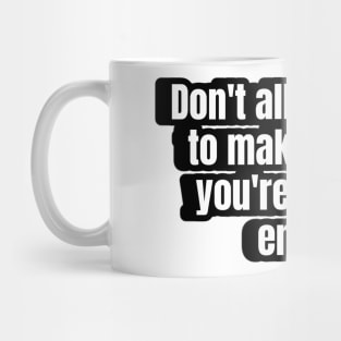 Don't allow anyone to make you feel you're not good enough. Mug